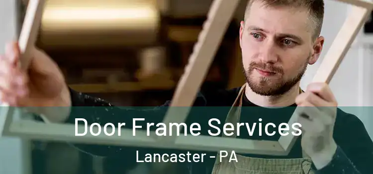 Door Frame Services Lancaster - PA