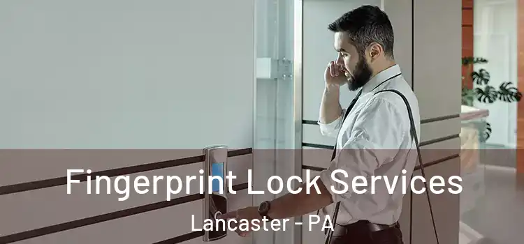 Fingerprint Lock Services Lancaster - PA