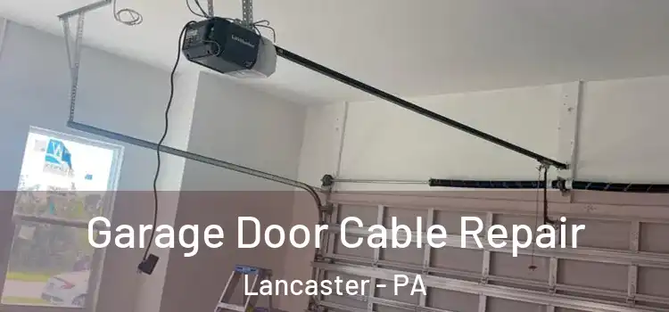  Garage Door Cable Repair Lancaster - PA