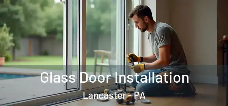 Glass Door Installation Lancaster - PA