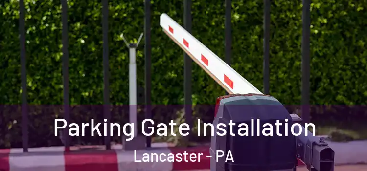 Parking Gate Installation Lancaster - PA